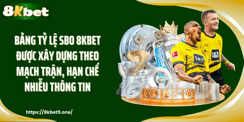 Bảng tỷ lệ SBO 8kbet được xây dựng theo mạch trận, hạn chế nhiễu thông tin