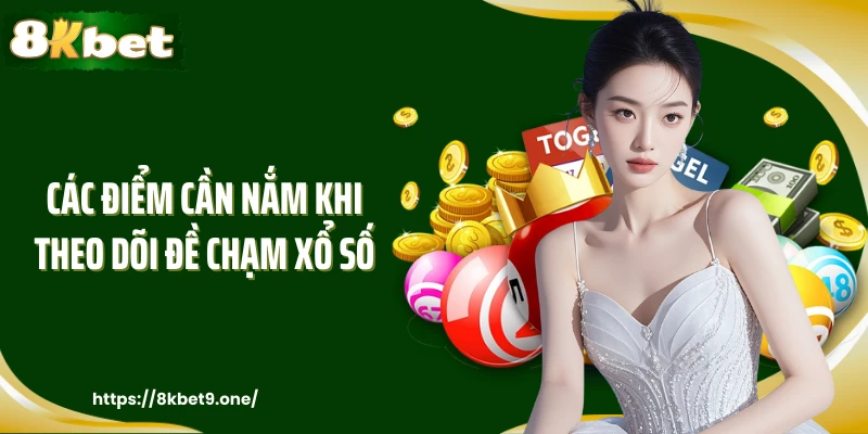 Các điểm cần nắm khi theo dõi đề chạm xổ số
