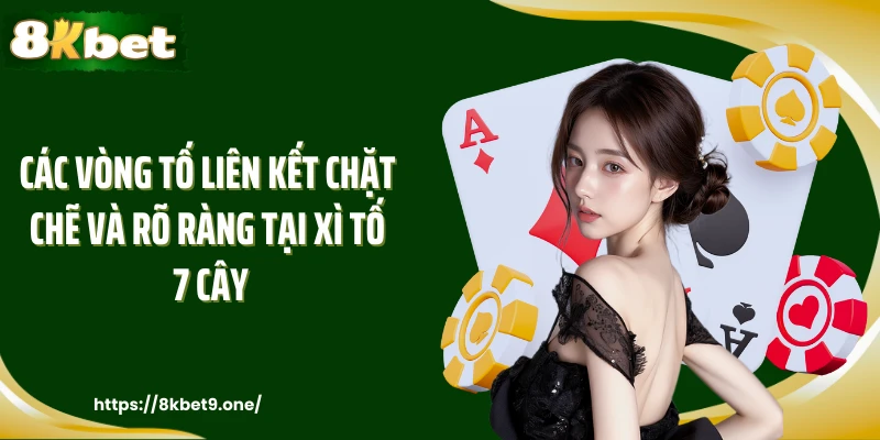 Các vòng tố liên kết chặt chẽ và rõ ràng tại xì tố 7 cây