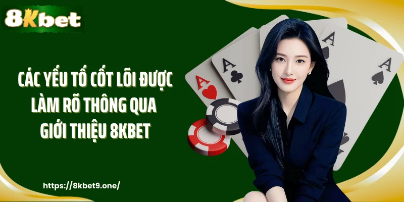 Các yếu tố cốt lõi được làm rõ thông qua giới thiệu 8kbet