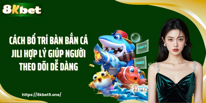 Cách bố trí bàn bắn cá jili hợp lý giúp người theo dõi dễ dàng