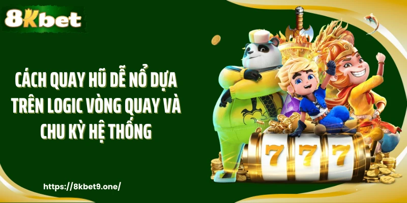 Cách quay hũ dễ nổ dựa trên logic vòng quay và chu kỳ hệ thống