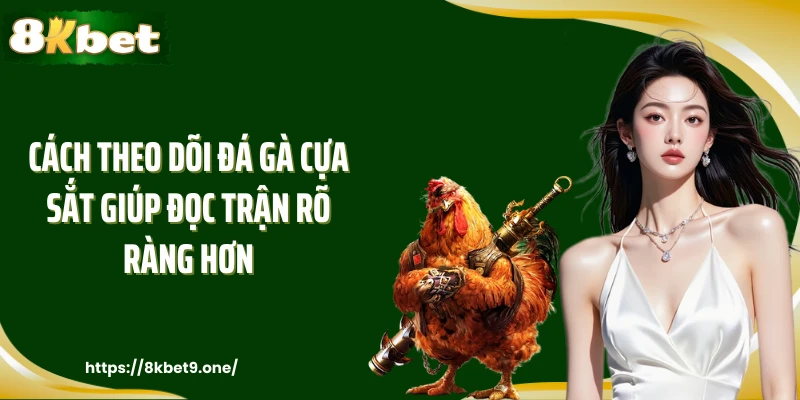 Cách theo dõi đá gà cựa sắt giúp đọc trận rõ ràng hơn