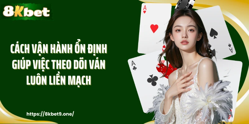 Cách vận hành ổn định giúp việc theo dõi ván luôn liền mạch