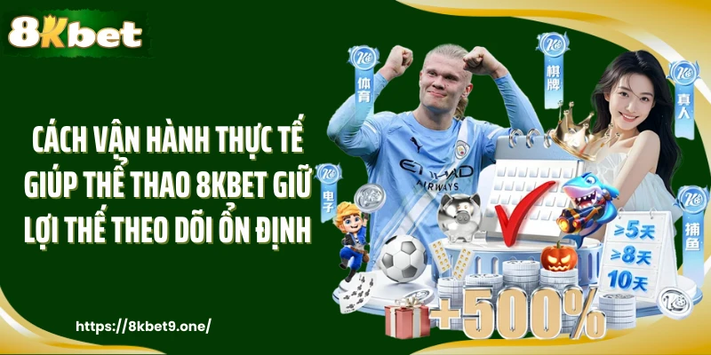 Cách vận hành thực tế giúp Thể thao 8kbet giữ lợi thế theo dõi ổn định