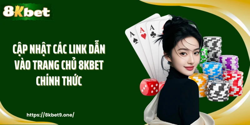 Cập nhật các link dẫn vào trang chủ 8KBET chính thức