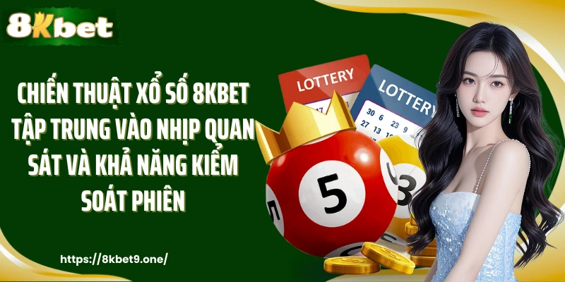 Chiến thuật xổ số 8kbet tập trung vào nhịp quan sát và khả năng kiểm soát phiên