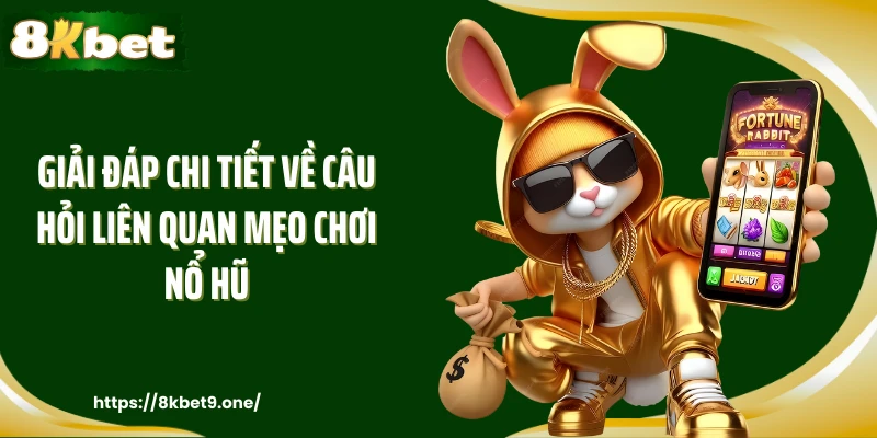 Giải đáp chi tiết về câu hỏi liên quan mẹo chơi nổ hũ