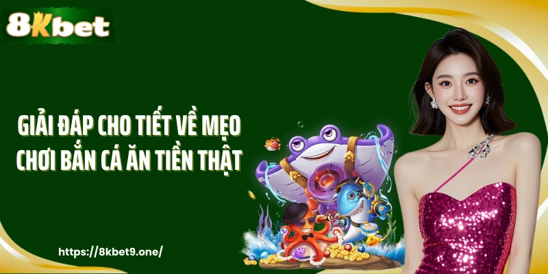 Giải đáp cho tiết về mẹo chơi bắn cá ăn tiền thật