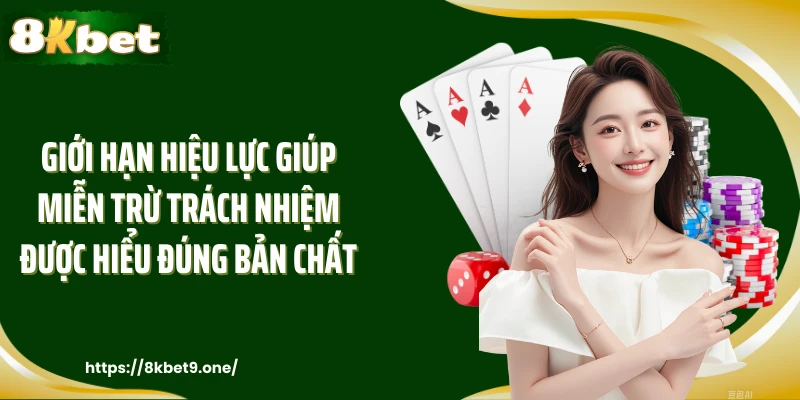 Giới hạn hiệu lực giúp miễn trừ trách nhiệm được hiểu đúng bản chất