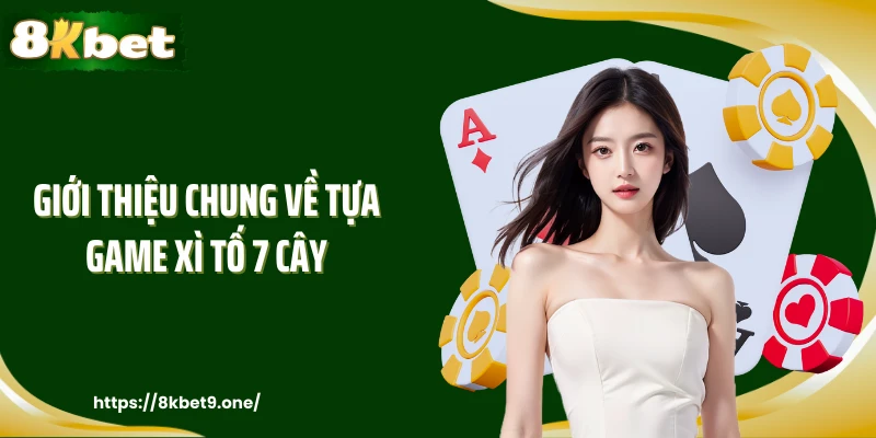 Giới thiệu chung về tựa game Xì Tố 7 Cây