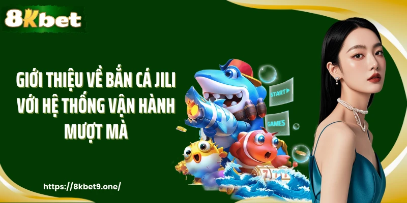 Giới thiệu về bắn cá jili với hệ thống vận hành mượt mà