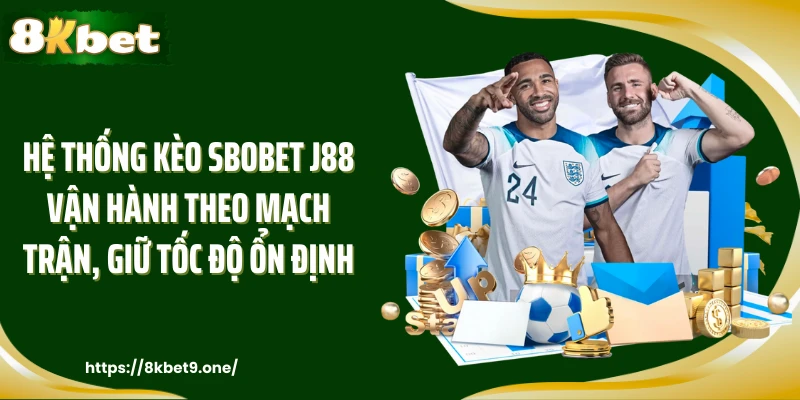 Hệ thống kèo Sbobet J88 vận hành theo mạch trận, giữ tốc độ ổn định