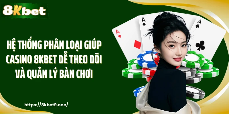 Hệ thống phân loại giúp Casino 8kbet dễ theo dõi và quản lý bàn chơi