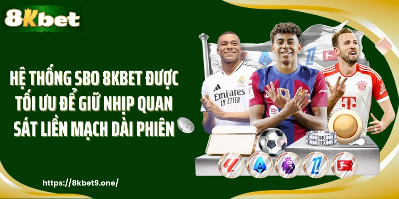 Hệ thống SBO 8kbet được tối ưu để giữ nhịp quan sát liền mạch dài phiên