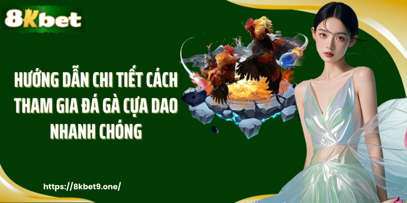 Hướng dẫn chi tiết cách tham gia đá gà cựa dao nhanh chóng