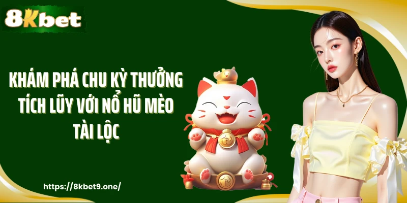 Khám phá chu kỳ thưởng tích lũy với nổ hũ mèo tài lộc