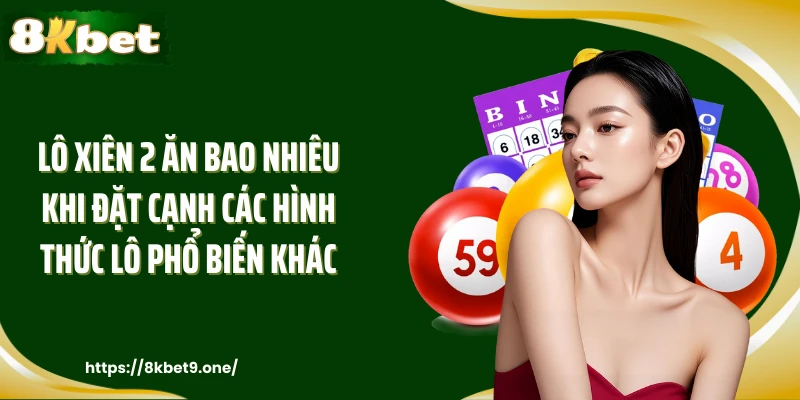 Lô xiên 2 ăn bao nhiêu khi đặt cạnh các hình thức lô phổ biến khác