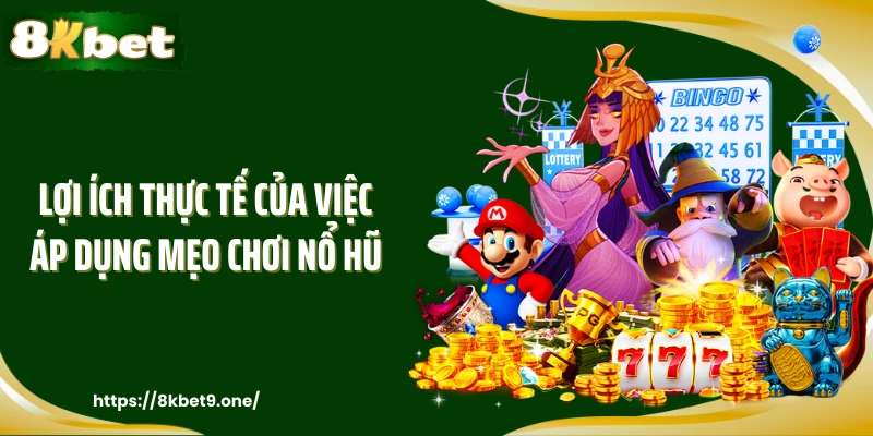 Lợi ích thực tế của việc áp dụng mẹo chơi nổ hũ