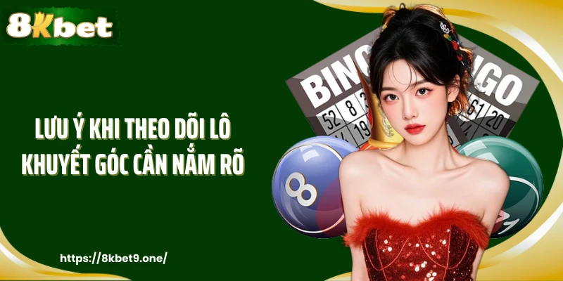 Lưu ý khi theo dõi lô khuyết góc cần nắm rõ