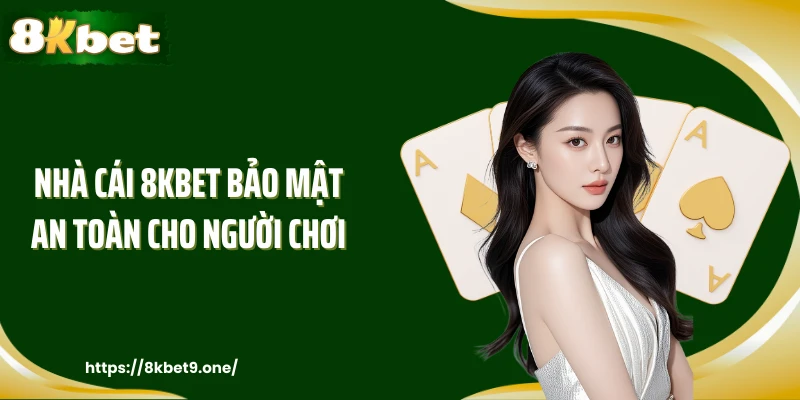 Nhà cái 8KBET bảo mật an toàn cho người chơi