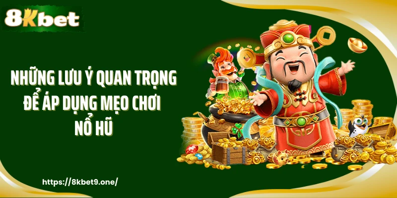 Những lưu ý quan trọng để áp dụng mẹo chơi nổ hũ