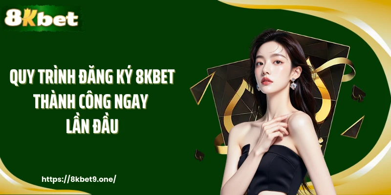 Quy trình đăng ký 8KBET thành công ngay lần đầu