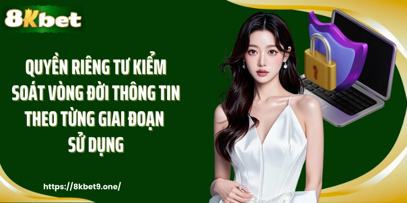 Quyền riêng tư kiểm soát vòng đời thông tin theo từng giai đoạn sử dụng