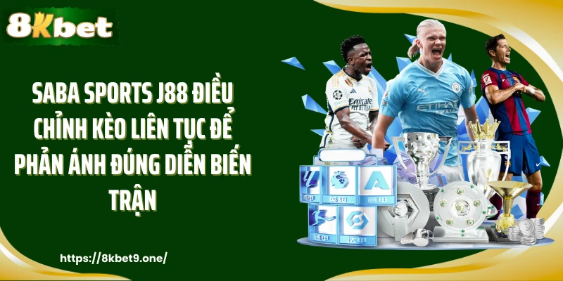 Saba Sports J88 điều chỉnh kèo liên tục để phản ánh đúng diễn biến trận