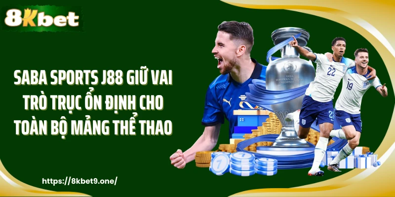 Saba Sports J88 giữ vai trò trục ổn định cho toàn bộ mảng thể thao