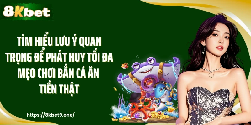 Tìm hiểu lưu ý quan trọng để phát huy tối đa mẹo chơi bắn cá ăn tiền thật