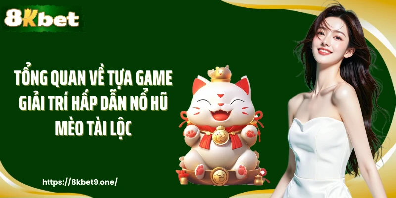 Tổng quan về tựa game giải trí hấp dẫn nổ hũ mèo tài lộc