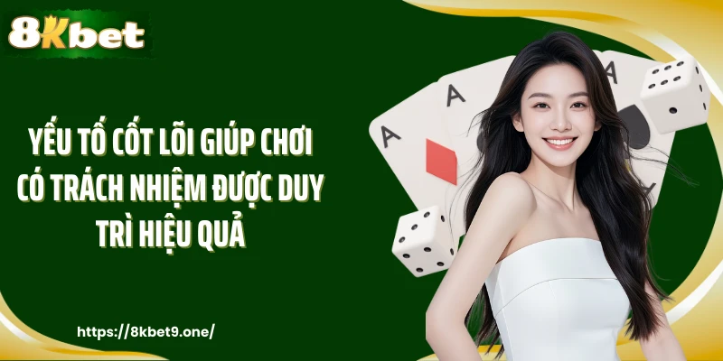 Yếu tố cốt lõi giúp chơi có trách nhiệm được duy trì hiệu quả